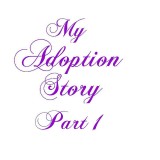 My Adoption Story Part 1